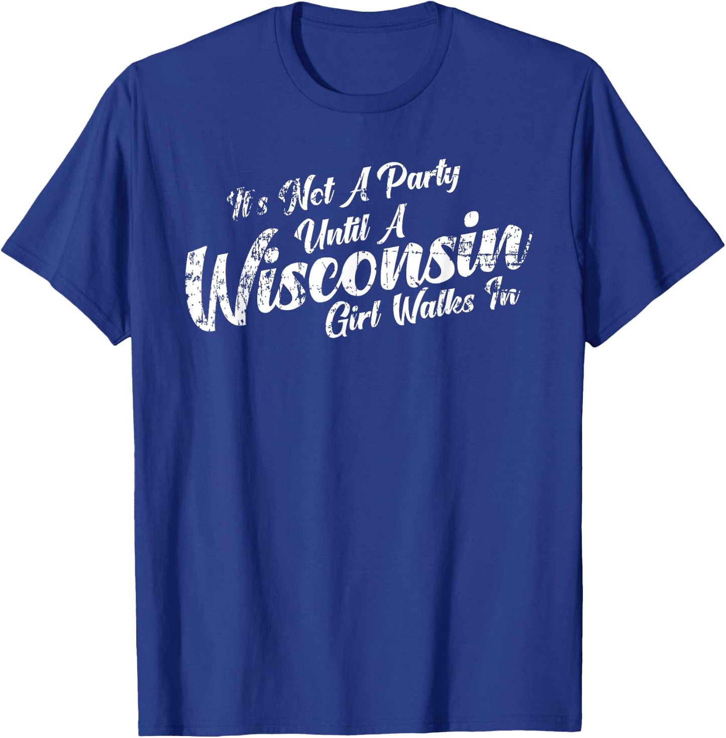 It's Not A Party Until A Wisconsin Girl Walks In T-Shirt - T-Shirt | Royal