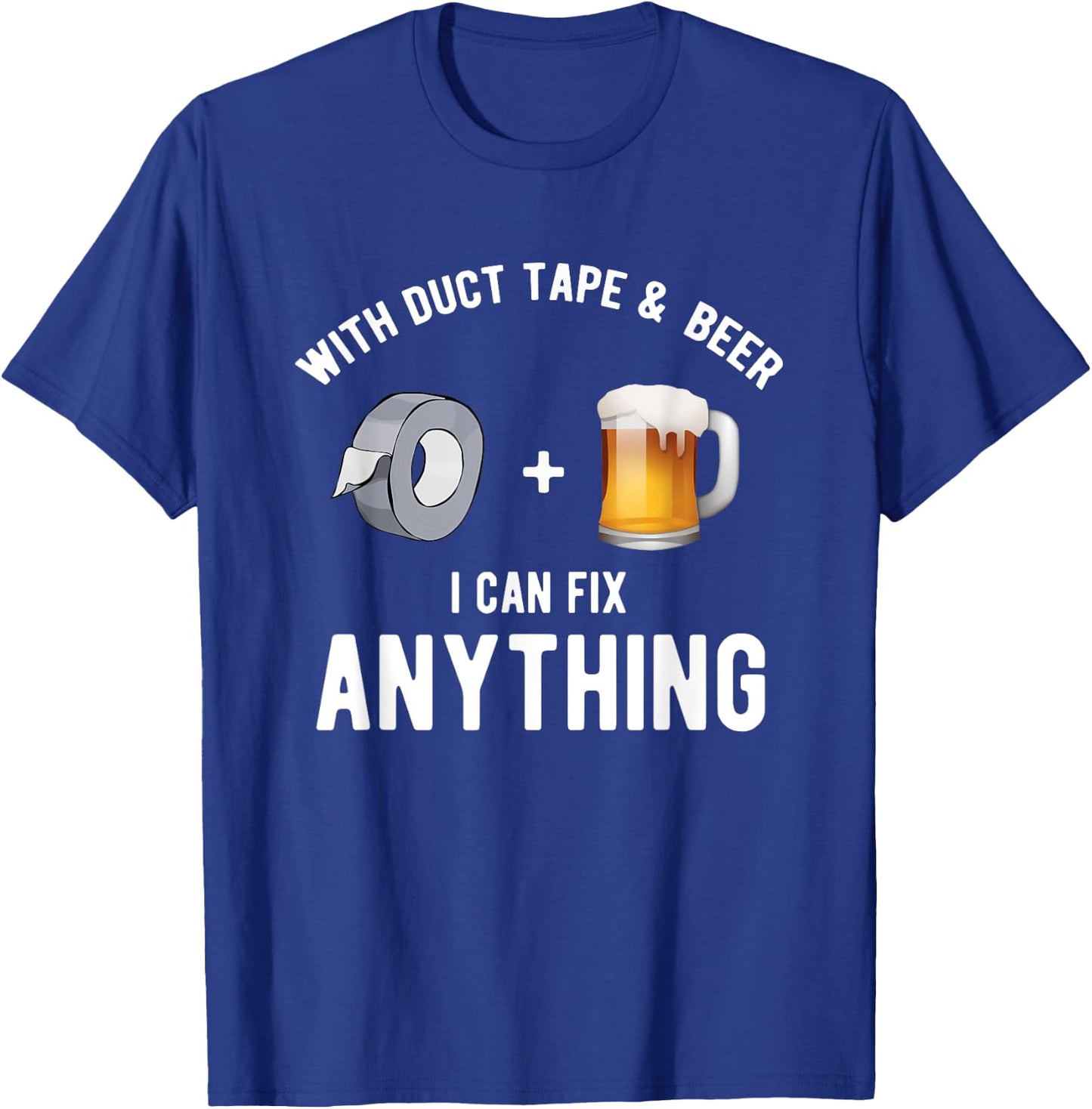 With Duct tape and beer I can fix anything T-Shirt - T-Shirt | Royal