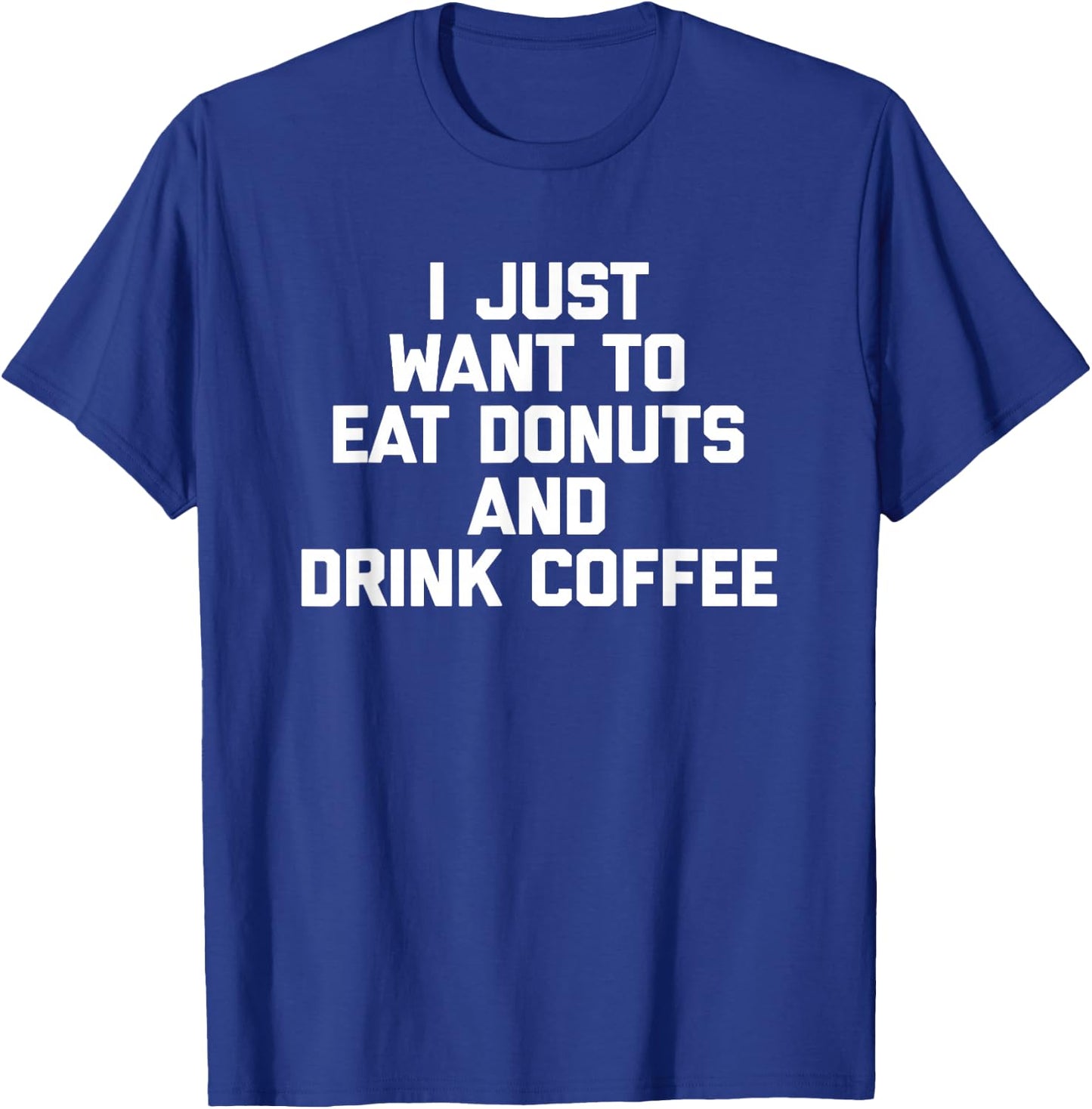 I Just Want To Eat Donuts & Drink Coffee funny food T-Shirt - T-Shirt | Royal