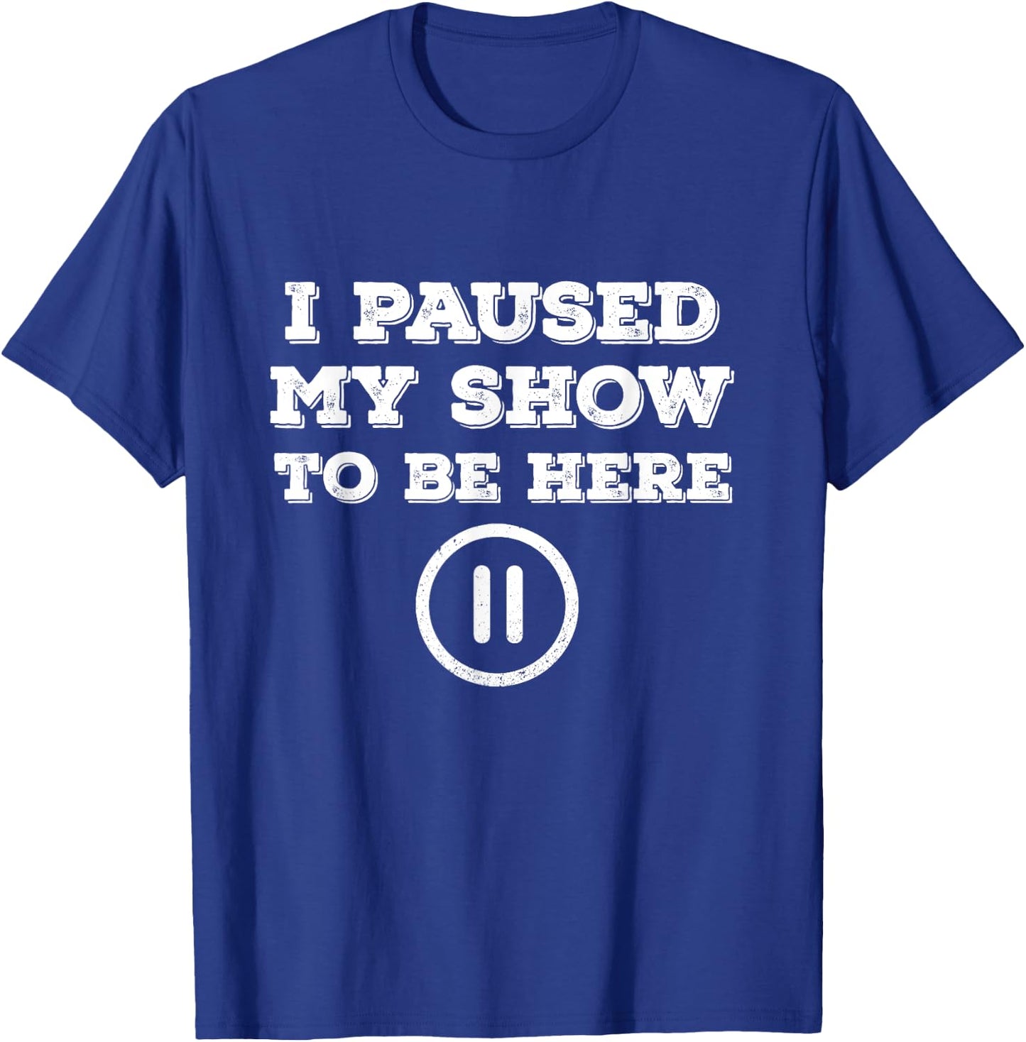 I Paused My Show To Be Here Funny TV Watching T-Shirt - T-Shirt | Royal
