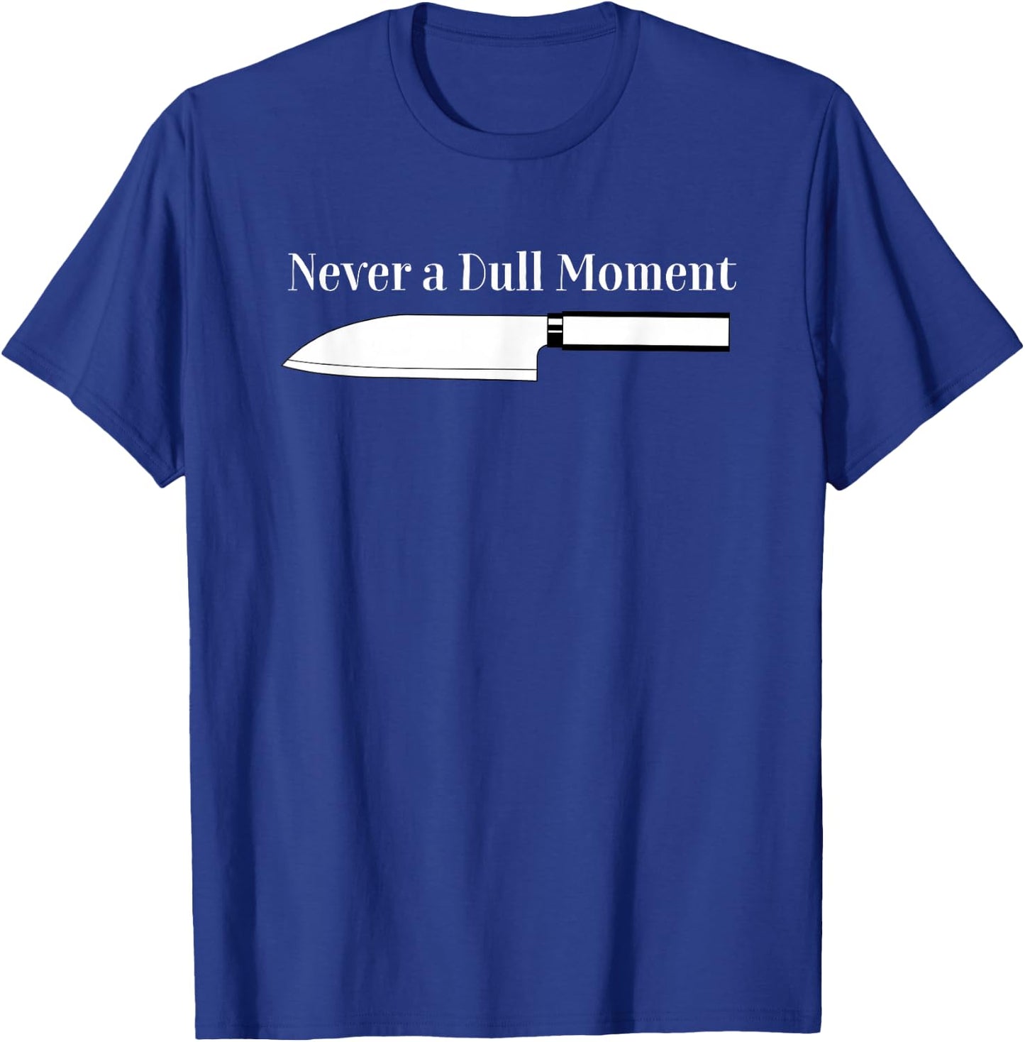 Never a Dull Moment Chef Sharp Knife Cooking Knives Culinary T-Shirt - T-Shirt | Royal