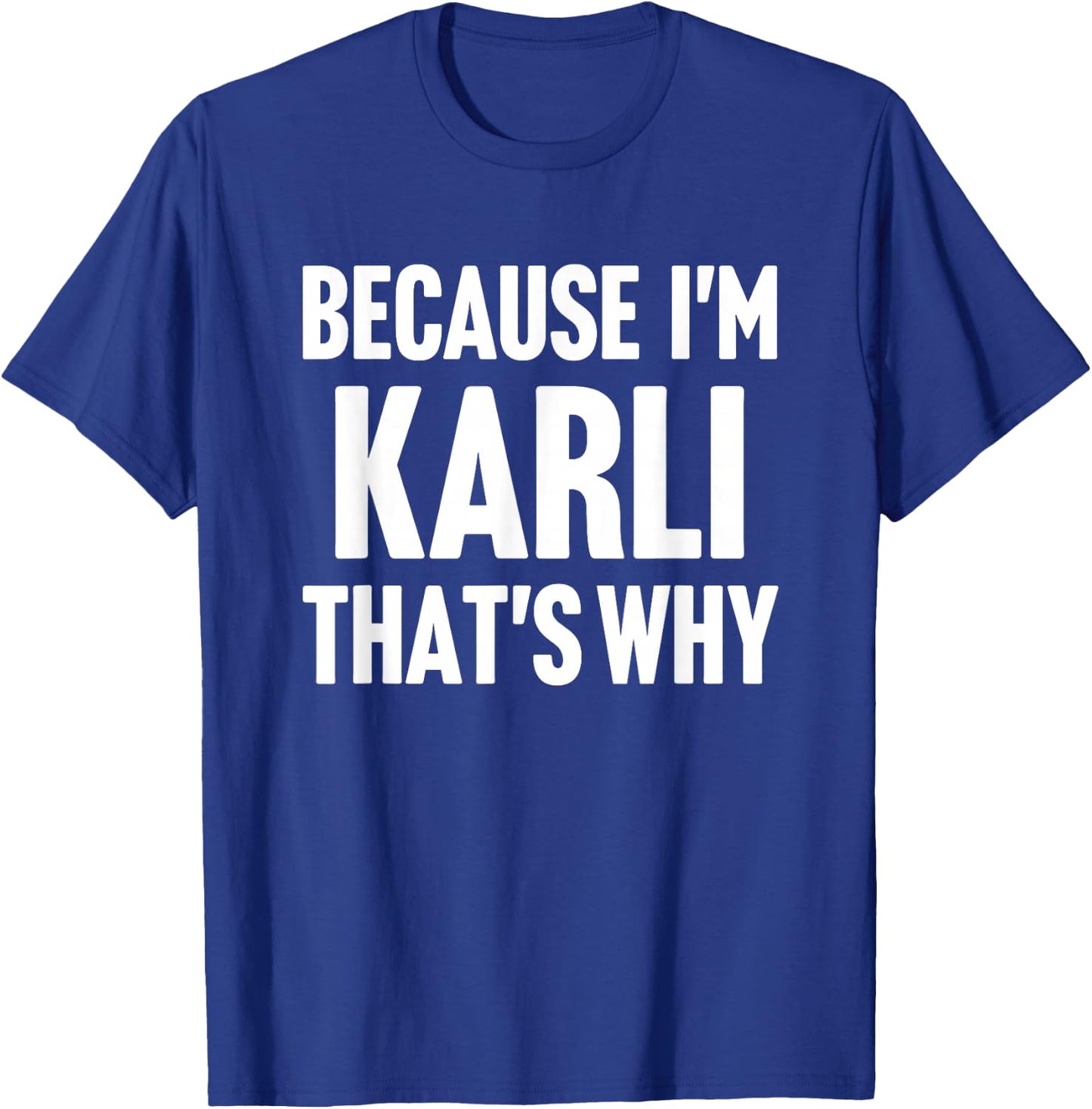 Because I'm Karli That's Why Am Personalized Name T-Shirt - T-Shirt | Royal