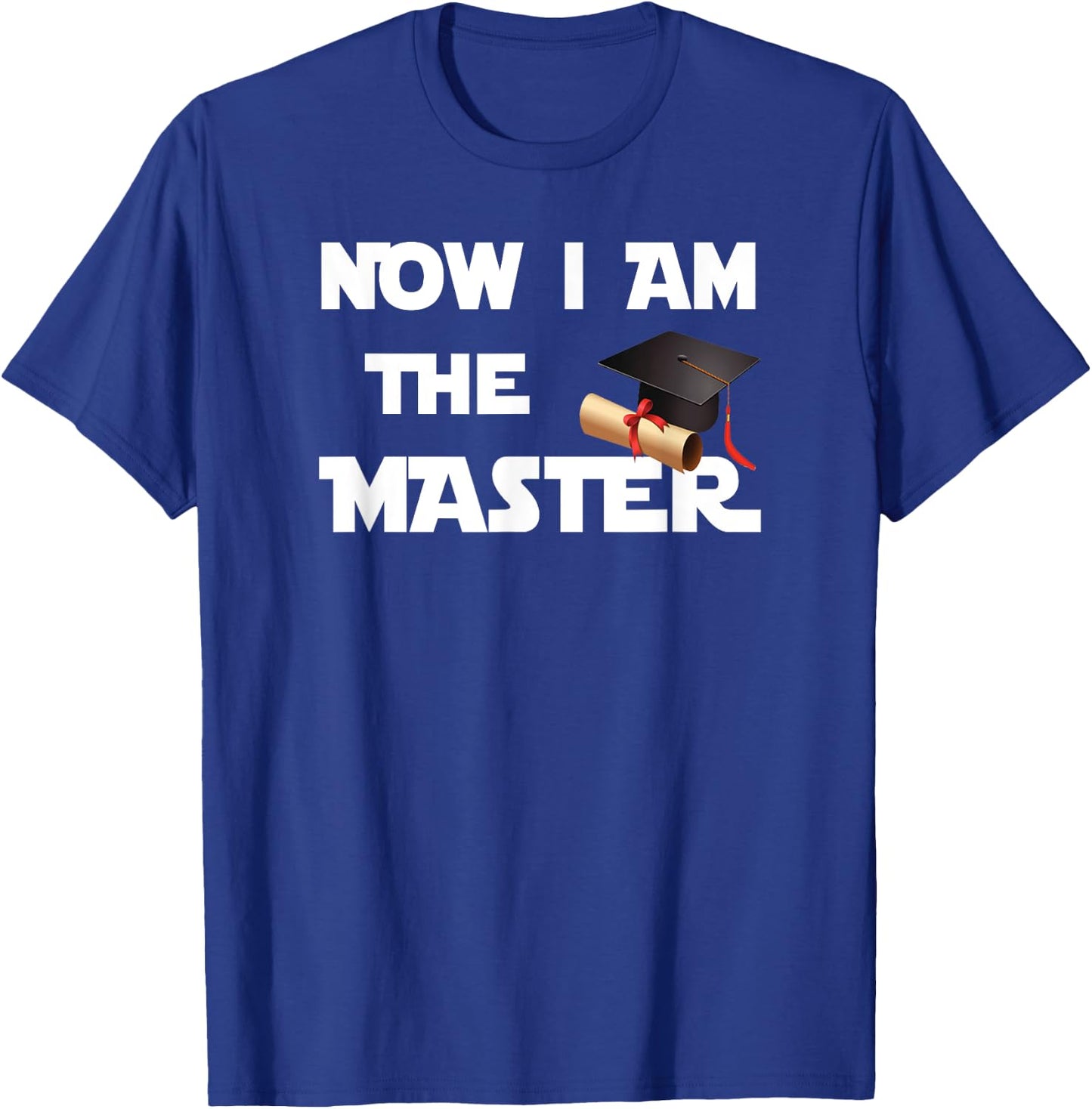 Masters Graduation Gift Shirt, Now I Am The Master T-Shirt - T-Shirt | Royal