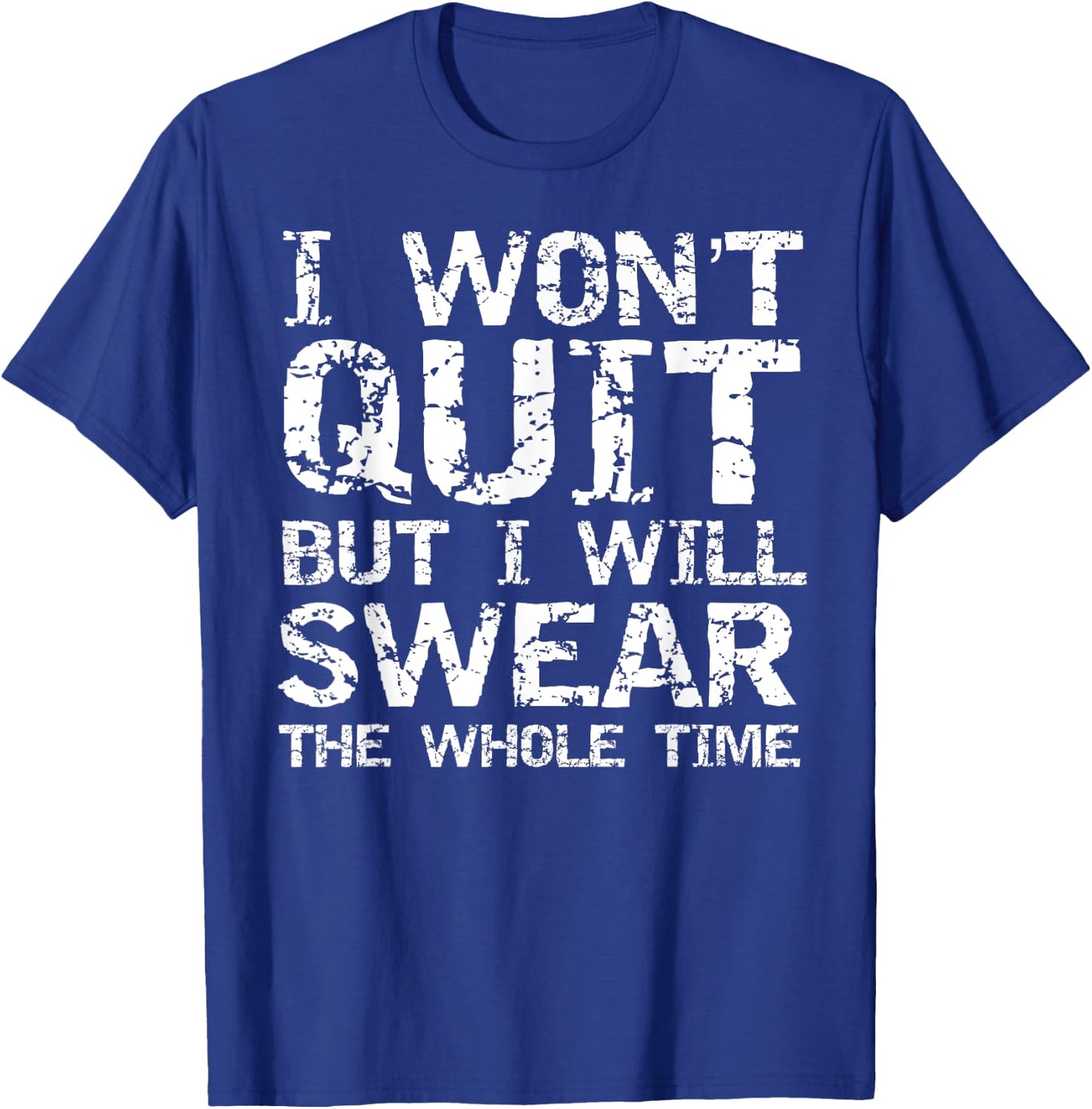 I Won't Quit but I Will Swear the Whole Time Shirt Funny T-Shirt - T-Shirt | Royal