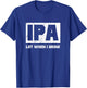 IPA Lot When I Drink Shirt Beer Lovers Drunker Shirts Gift T-Shirt - T-Shirt | Royal