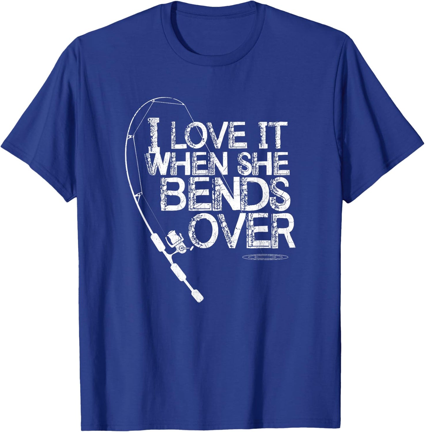 I Love it When She Bends Over - Funny Fishing Pole T-Shirt - T-Shirt | Royal