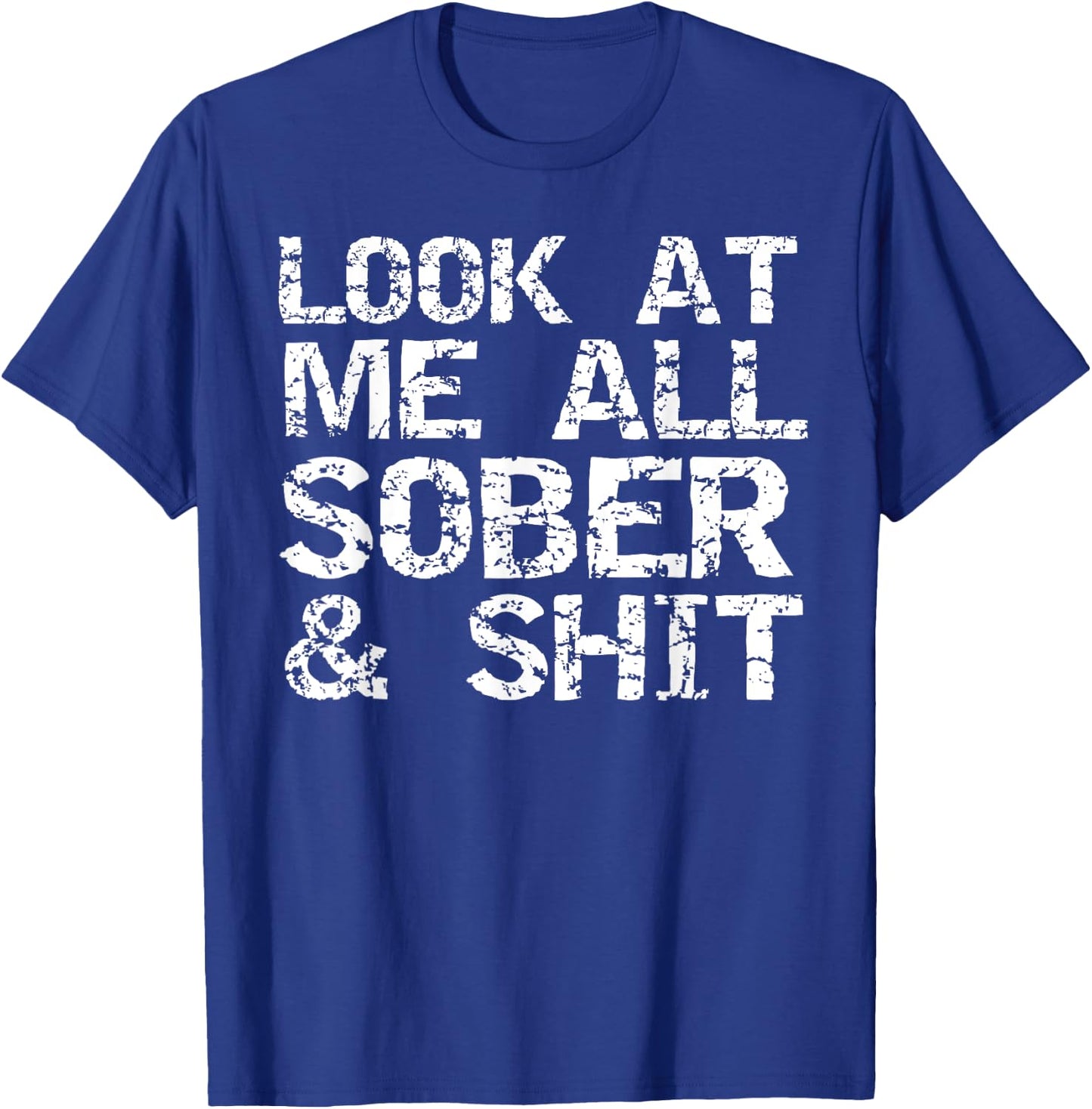 Funny Addiction Recovery Gifts Look at Me All Sober & Shit T-Shirt - T-Shirt | Royal