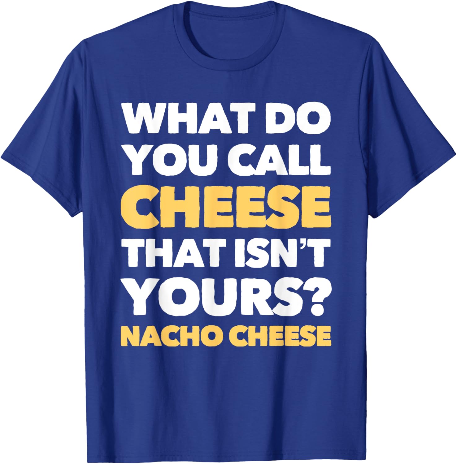 Funny Dad Joke Nacho Cheese Pun T-Shirt - T-Shirt | Royal