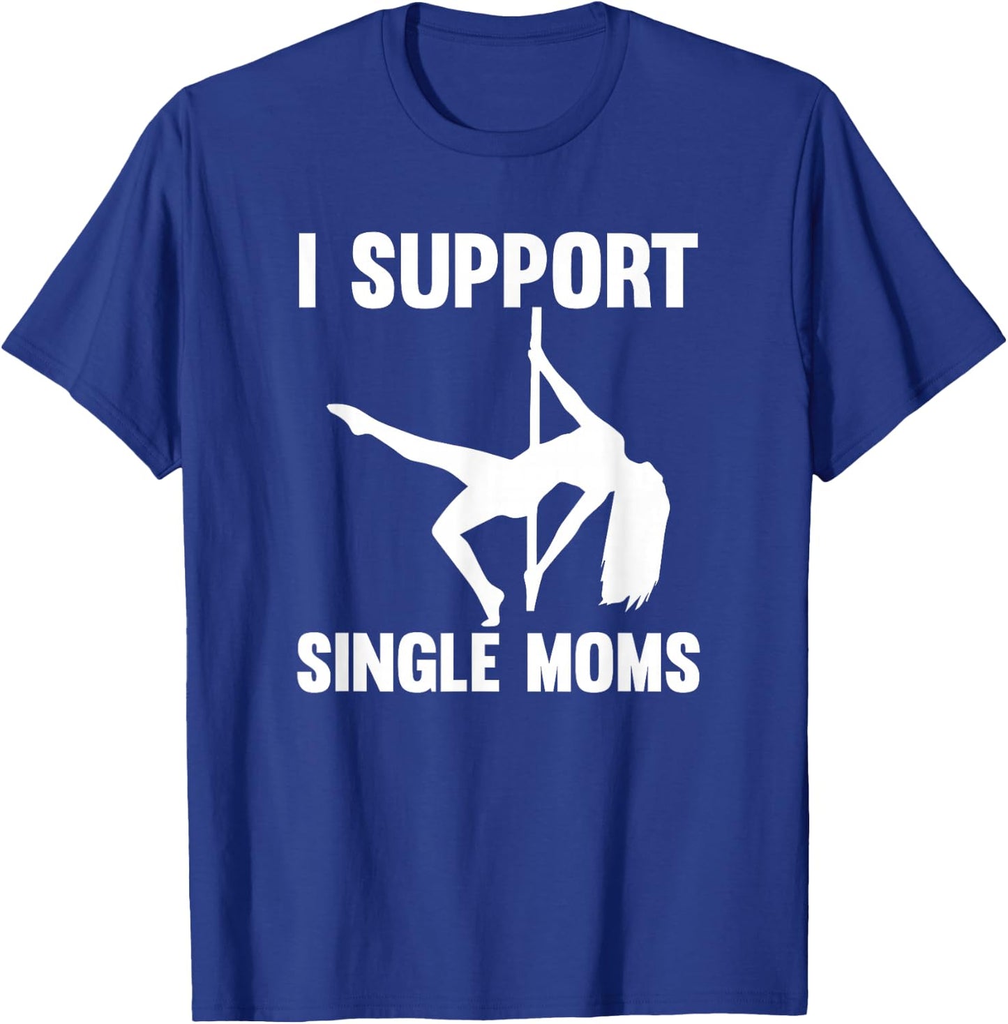 I Support Single Moms Rude Stripper T-Shirt - T-Shirt | Royal