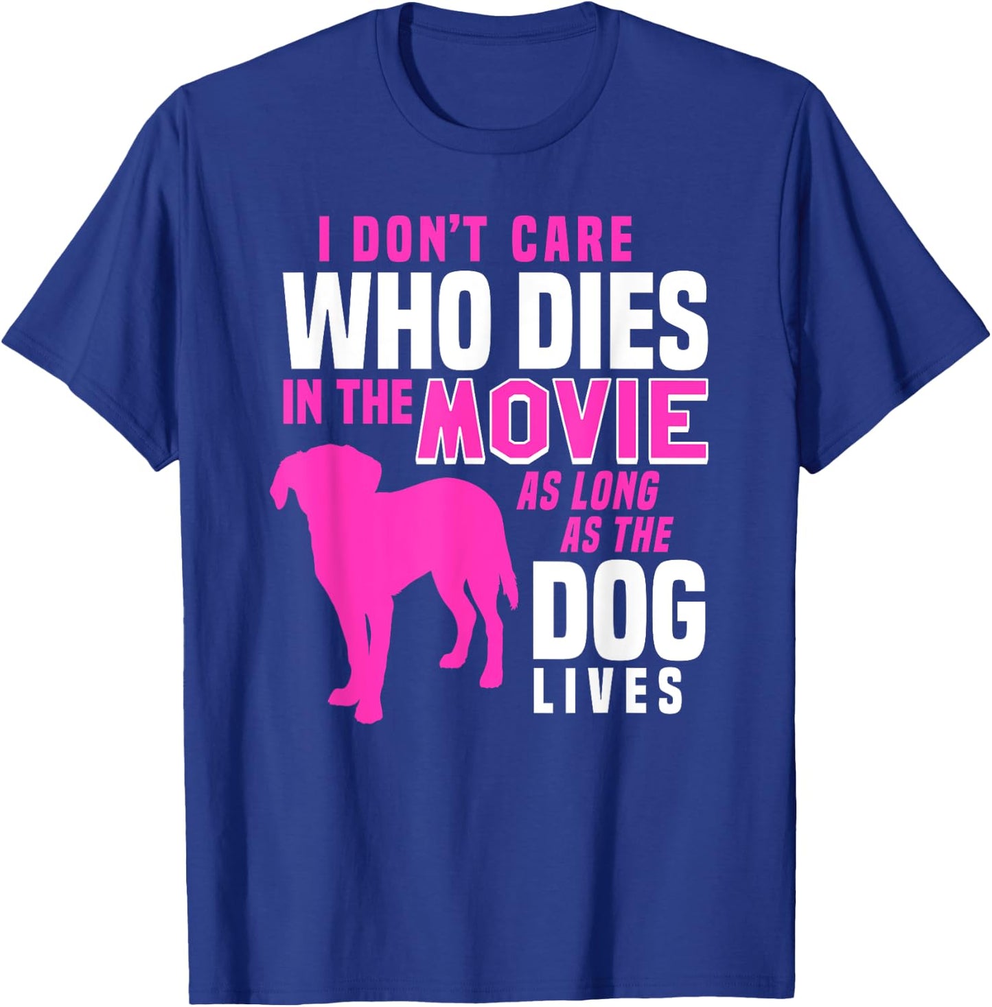 I Don't Care Who Dies In Movie As Long As Dog Lives Women T-Shirt - T-Shirt | Royal