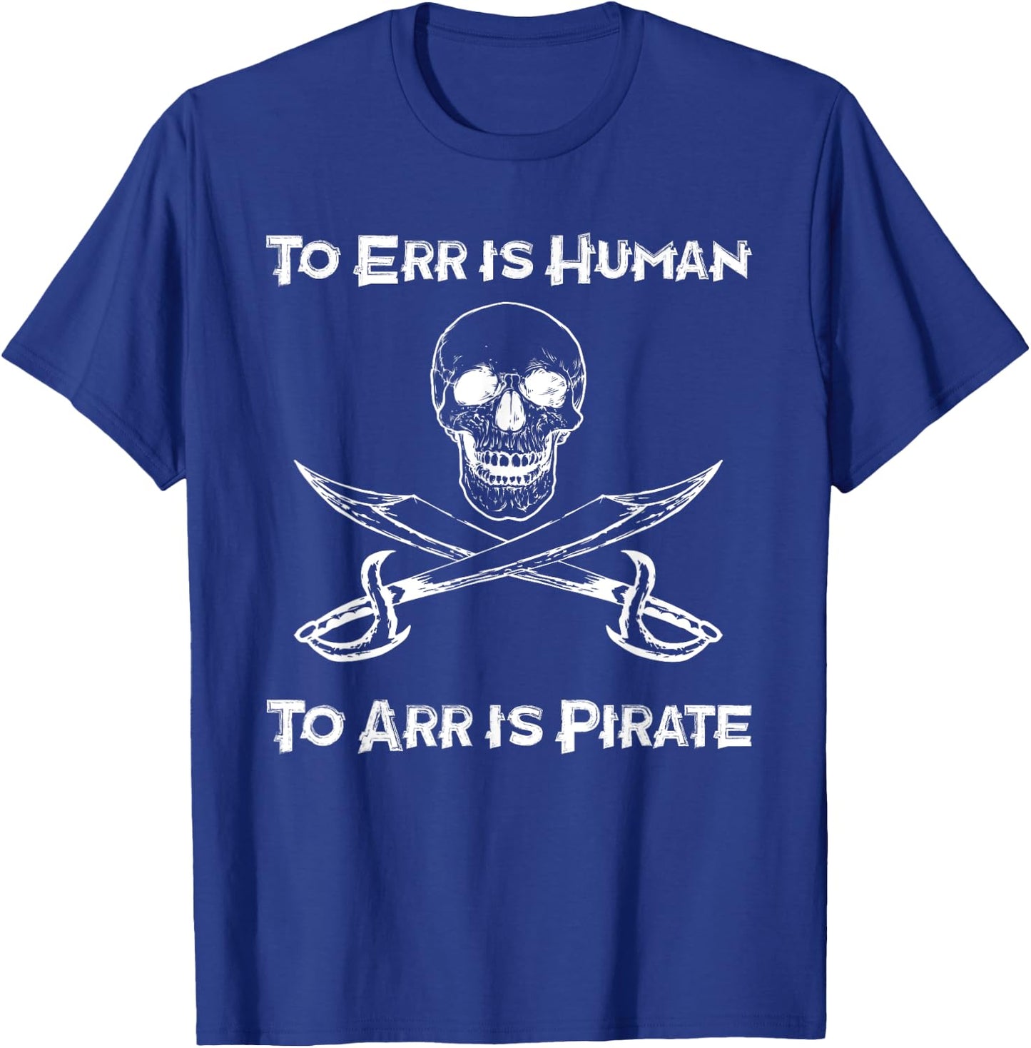To Err Is Human To Arr Is Pirate - Funny Piracy / Sea Life T-Shirt - T-Shirt | Royal