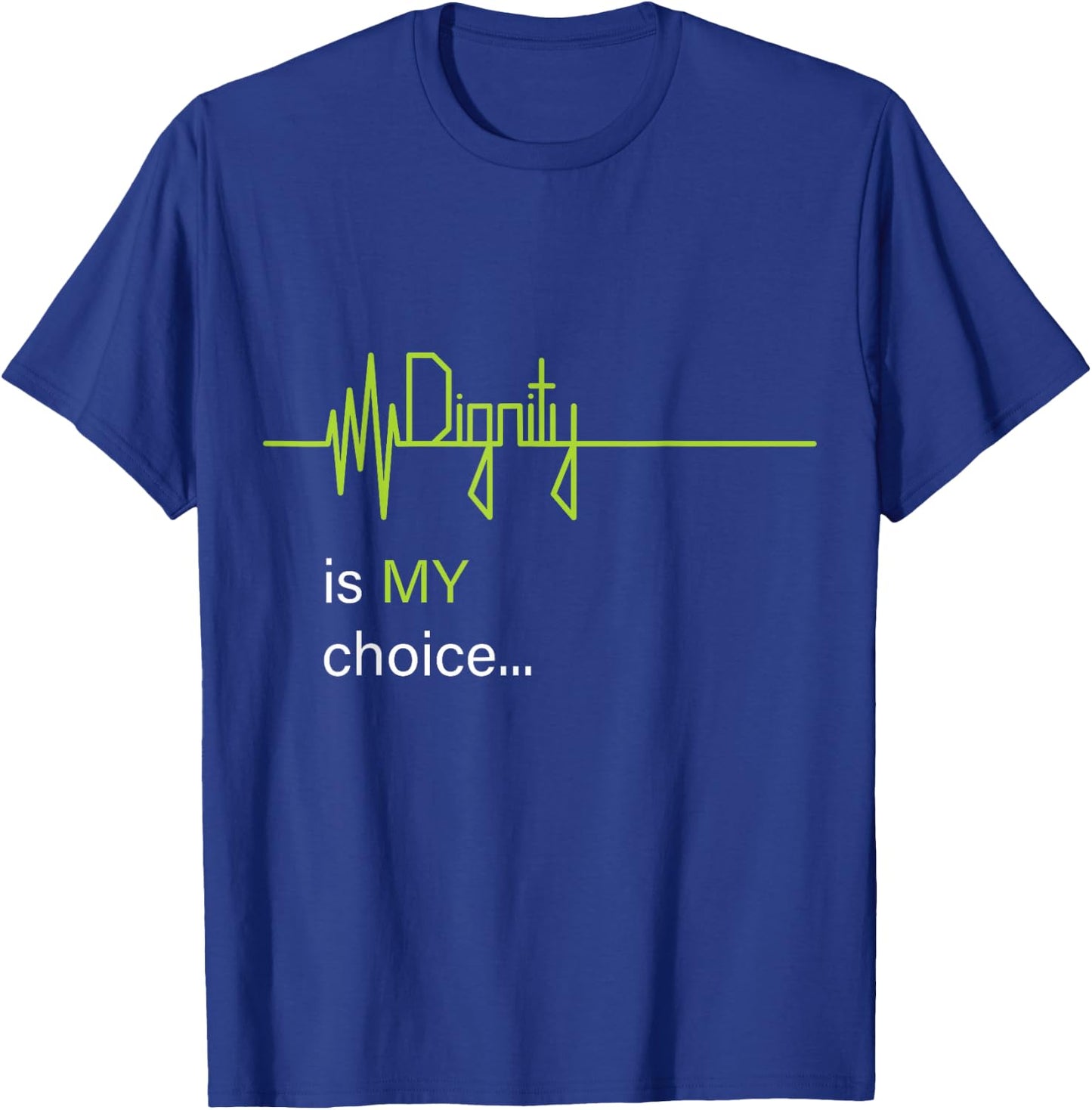 Dignity is MY Choice Green Life Heartbeat & Death Flatline T-Shirt - T-Shirt | Royal