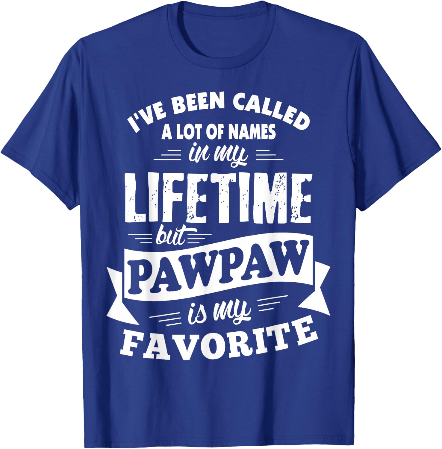 I've been called a lot of Names but Pawpaw is my Favorite T-Shirt - T-Shirt | Royal