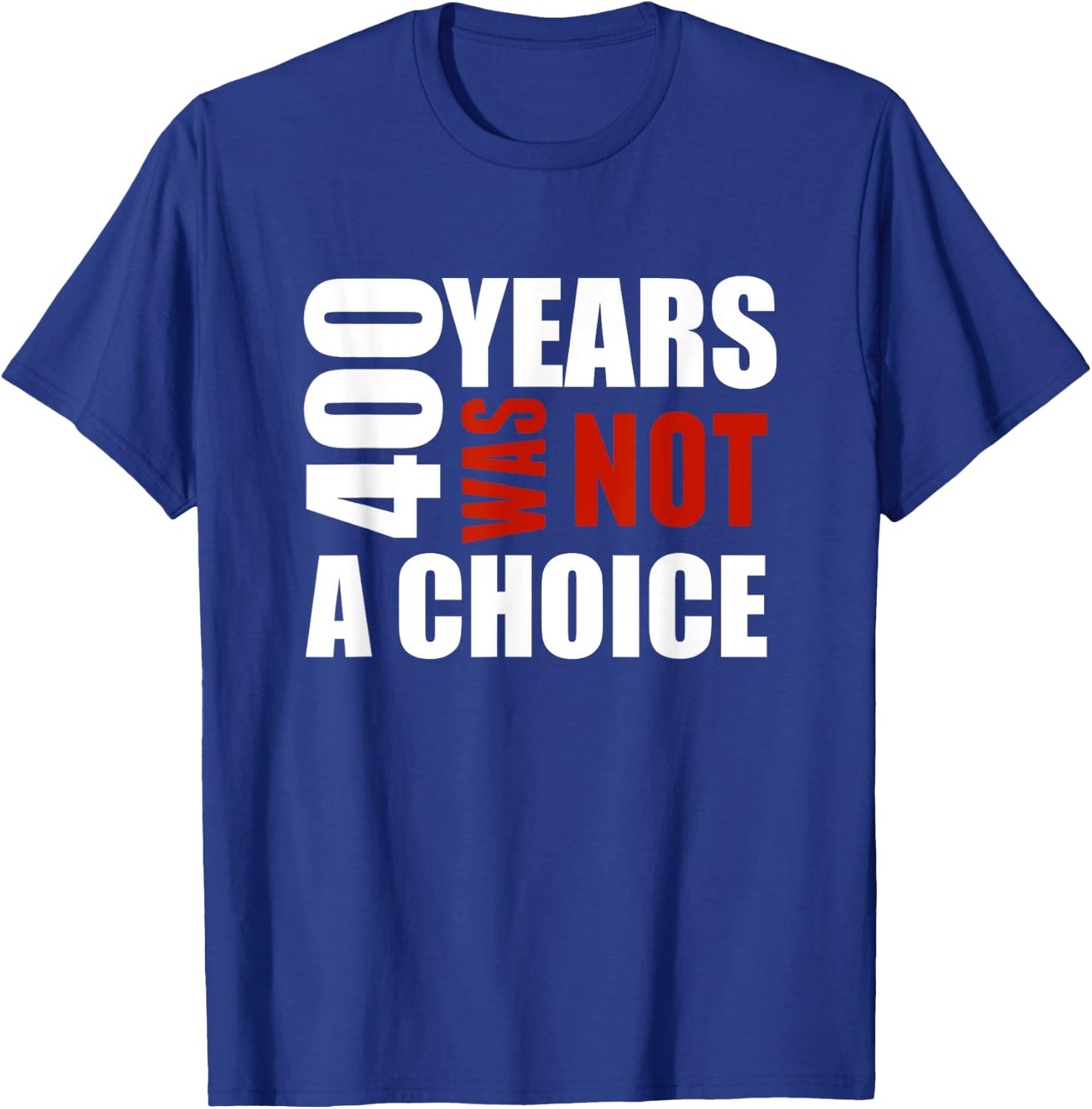 400 Years Was Not a Choice BLM Political shirt Gift T-Shirt - T-Shirt | Royal