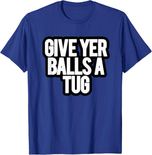 Funny Give Yer Balls a Tug T-Shirt - T-Shirt | Royal