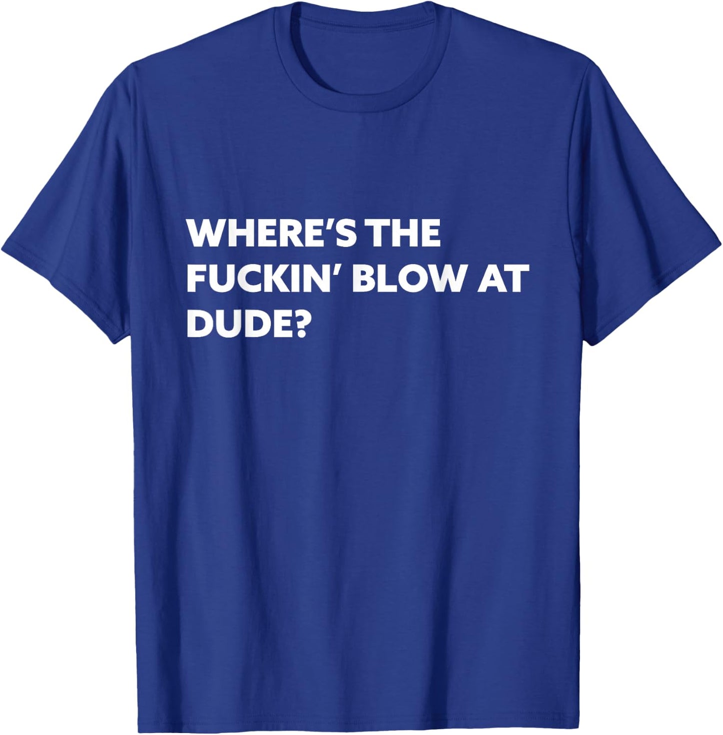 Funny Where's The Blow At T Shirt - Rave EDM Drug Humor T-Shirt - T-Shirt | Royal