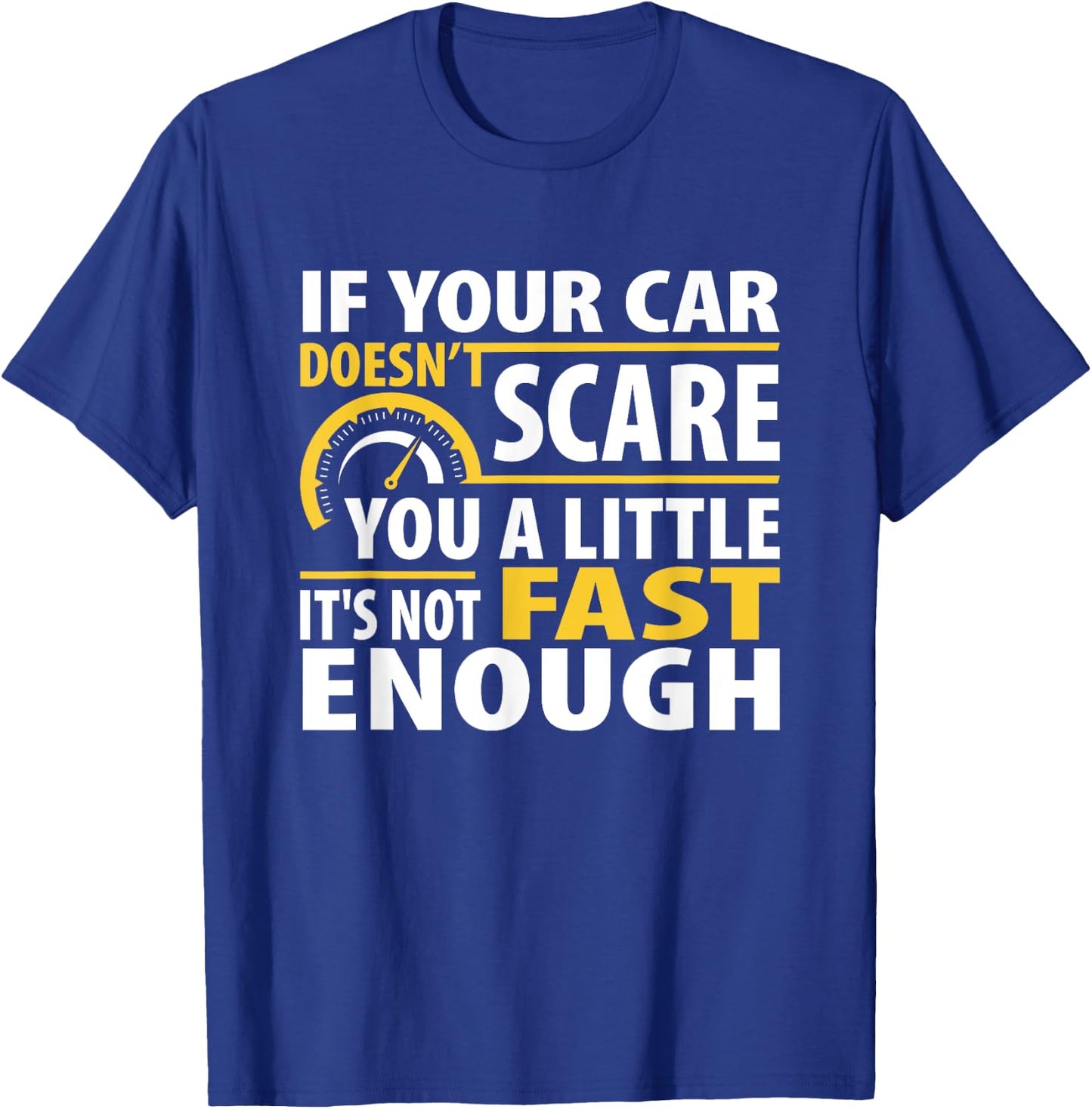 If Your Car Doesnt Scare You A Little It Is Not Fast Enough T-Shirt - T-Shirt | Royal