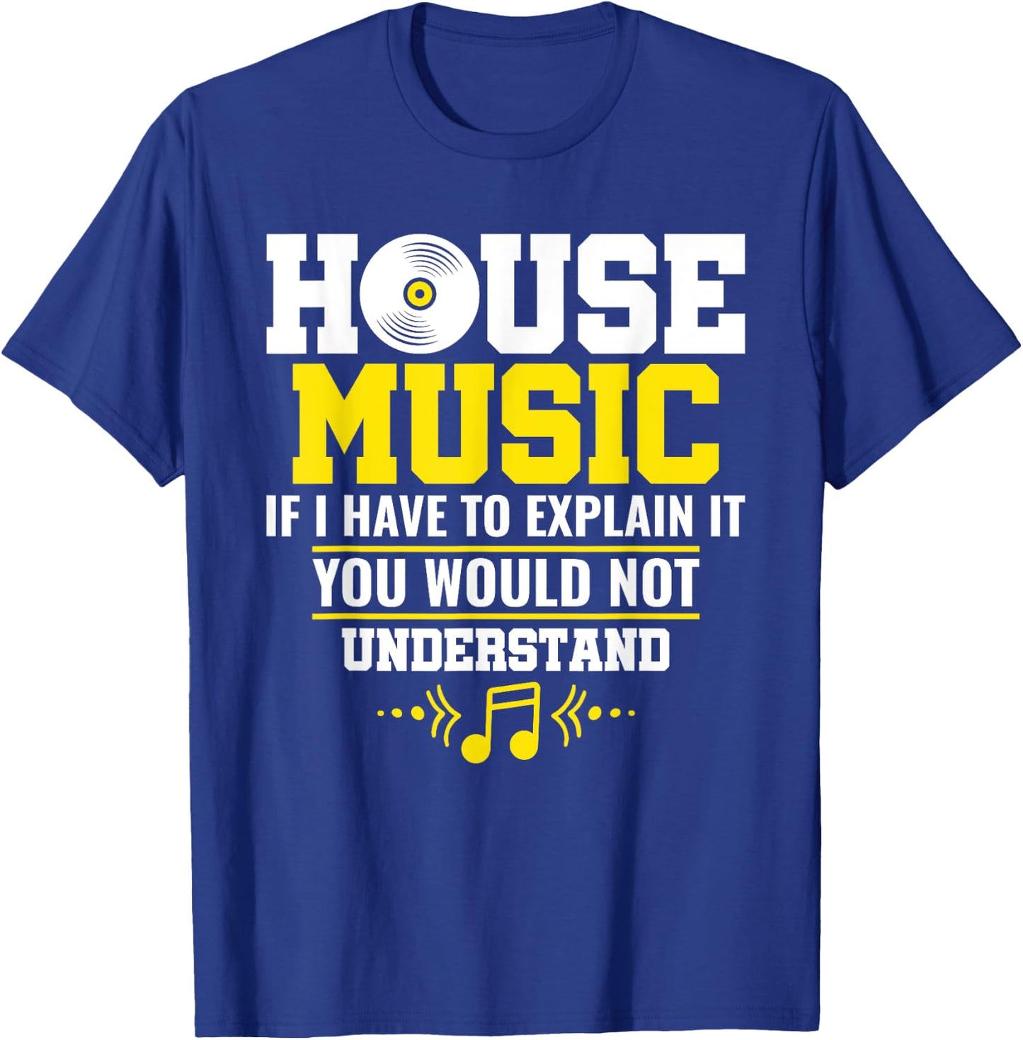House Music If I Have To Explain It You Would Not Understand T-Shirt - T-Shirt | Royal