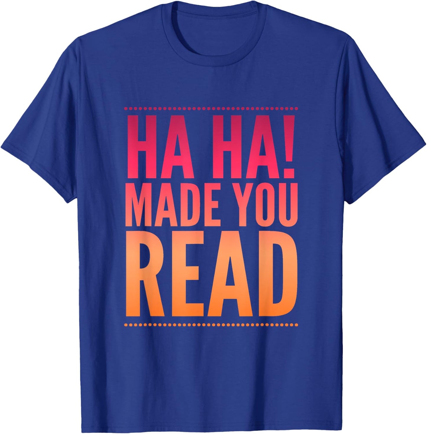 Ha Ha! Made you read teen sarcasm funny Gift T-Shirt - T-Shirt | Royal