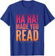 Ha Ha! Made you read teen sarcasm funny Gift T-Shirt - T-Shirt | Royal