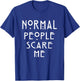 Normal People Scare Me | Soft Touch T-Shirt - T-Shirt | Royal