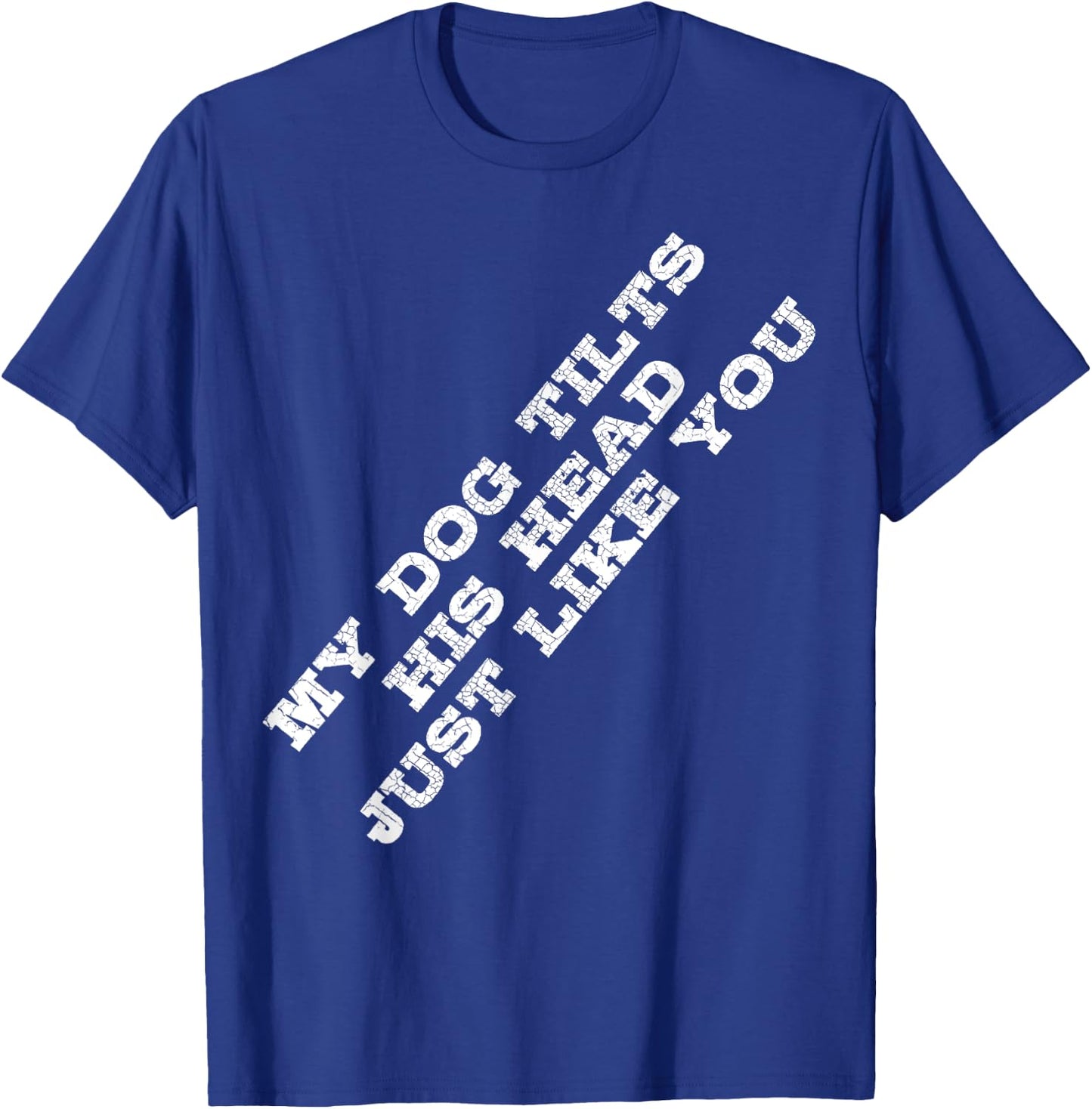 Funny Dog Lover My Dog Tilts His Head Just Like You T-Shirt - T-Shirt | Royal