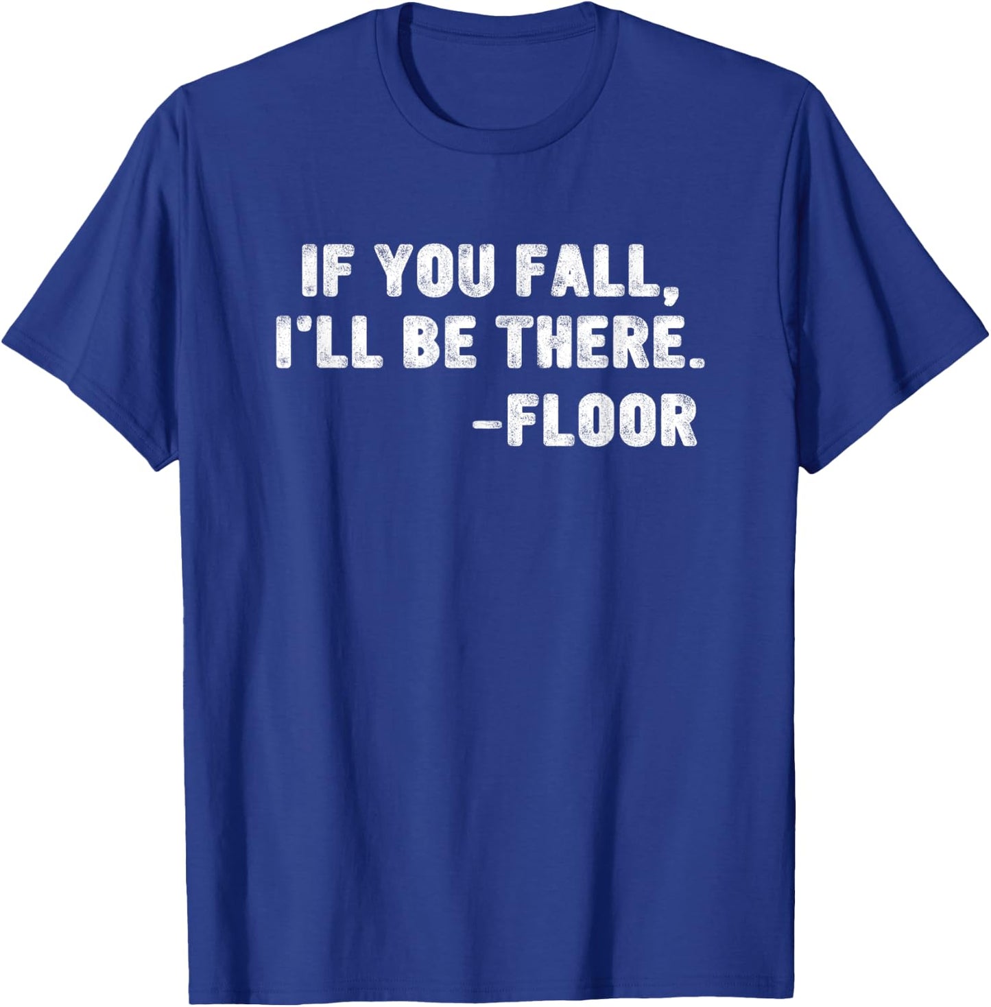 If You Fall I'll Be There Floor Quote Funny Quotation T-Shirt - T-Shirt | Royal