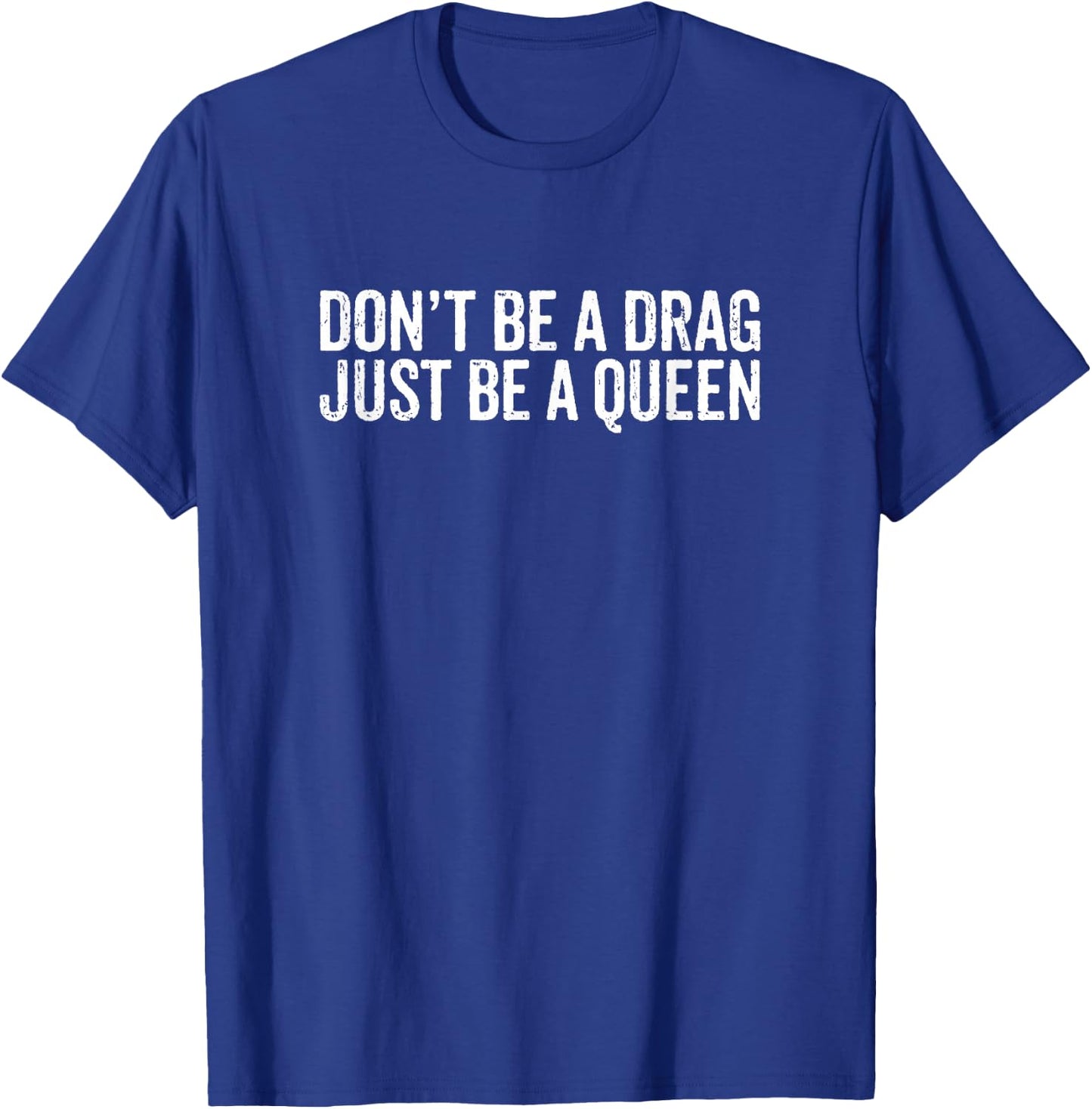 Don't Be A Drag Just Be A Queen T-Shirt - T-Shirt | Royal