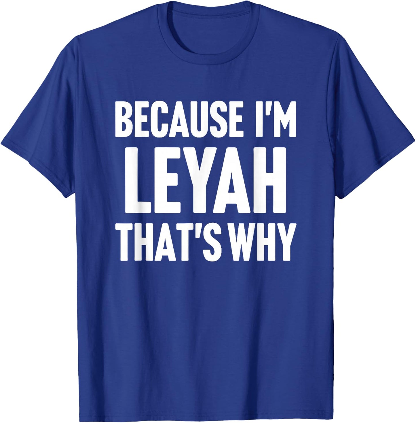 Because I'm Leyah That's Why Am Personalized Name T-Shirt - T-Shirt | Royal