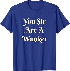 Funny British Insult - You Sir Are A Wanker Shirt T-Shirt - T-Shirt | Royal