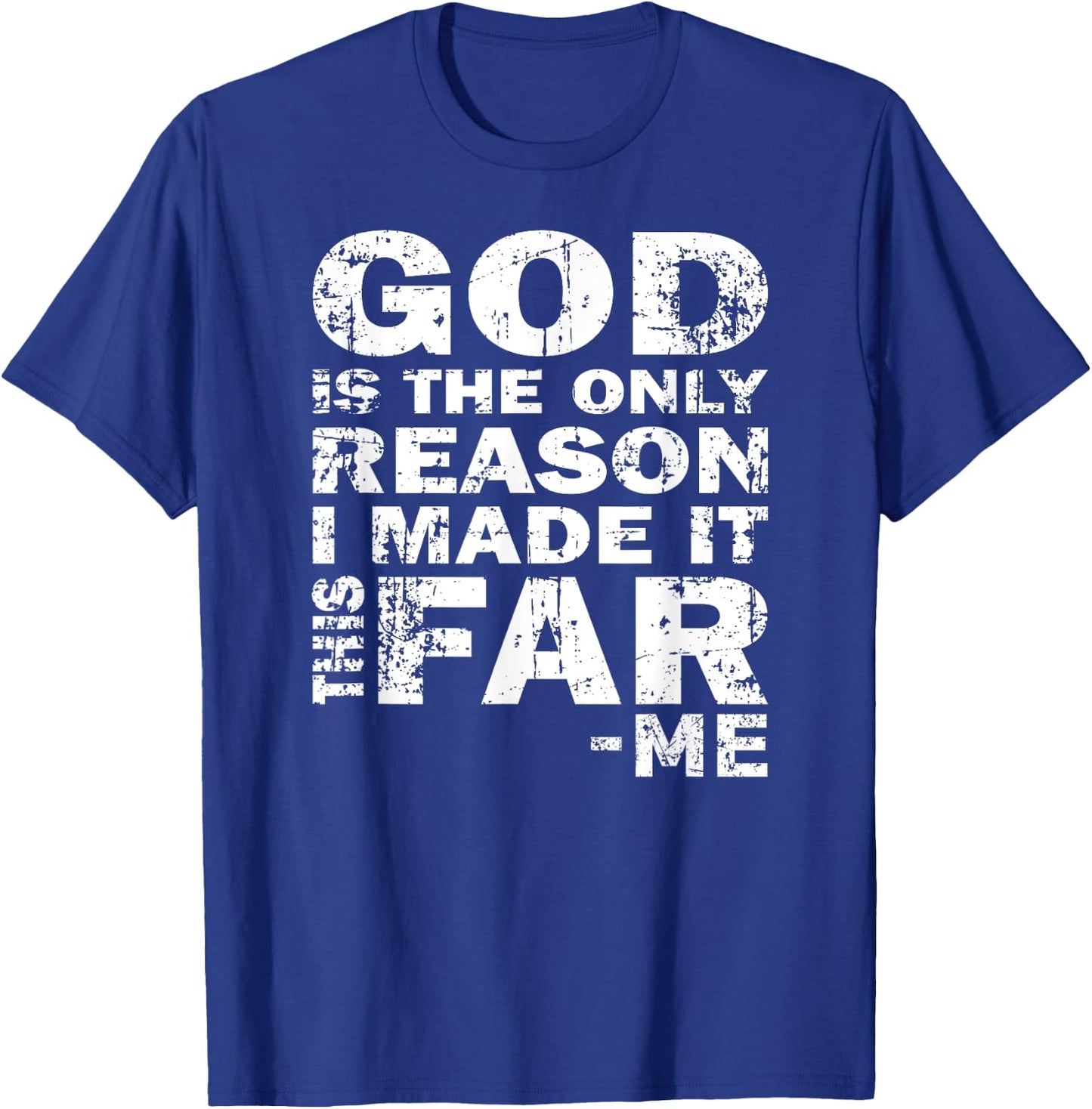 God Is The Only Reason I Made It This Far - Christian Shirt T-Shirt - T-Shirt | Royal