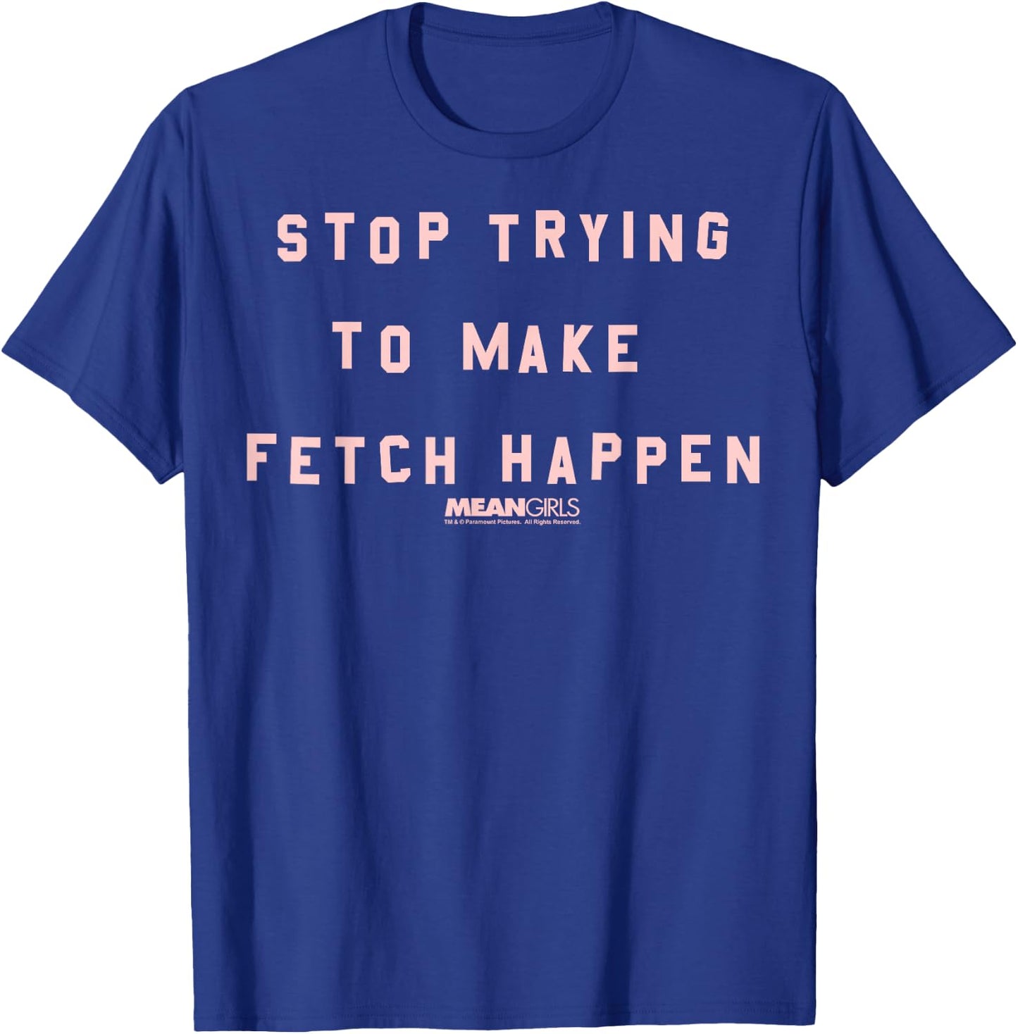 Mean Girls Stop Trying To Make Fetch Happen Graphic T-Shirt - T-Shirt | Royal