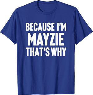 Because I'm Mayzie That's Why Am Personalized Name T-Shirt - T-Shirt | Royal