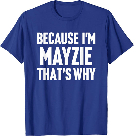 Because I'm Mayzie That's Why Am Personalized Name T-Shirt - T-Shirt | Royal