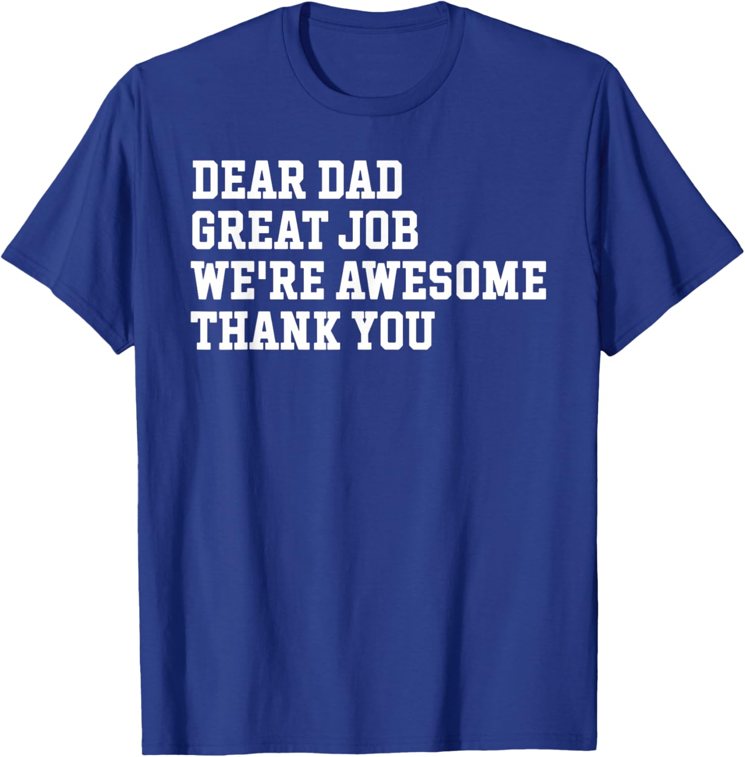 Dear Dad Great Job We're Awesome Thank You Funny T-Shirt - T-Shirt | Royal