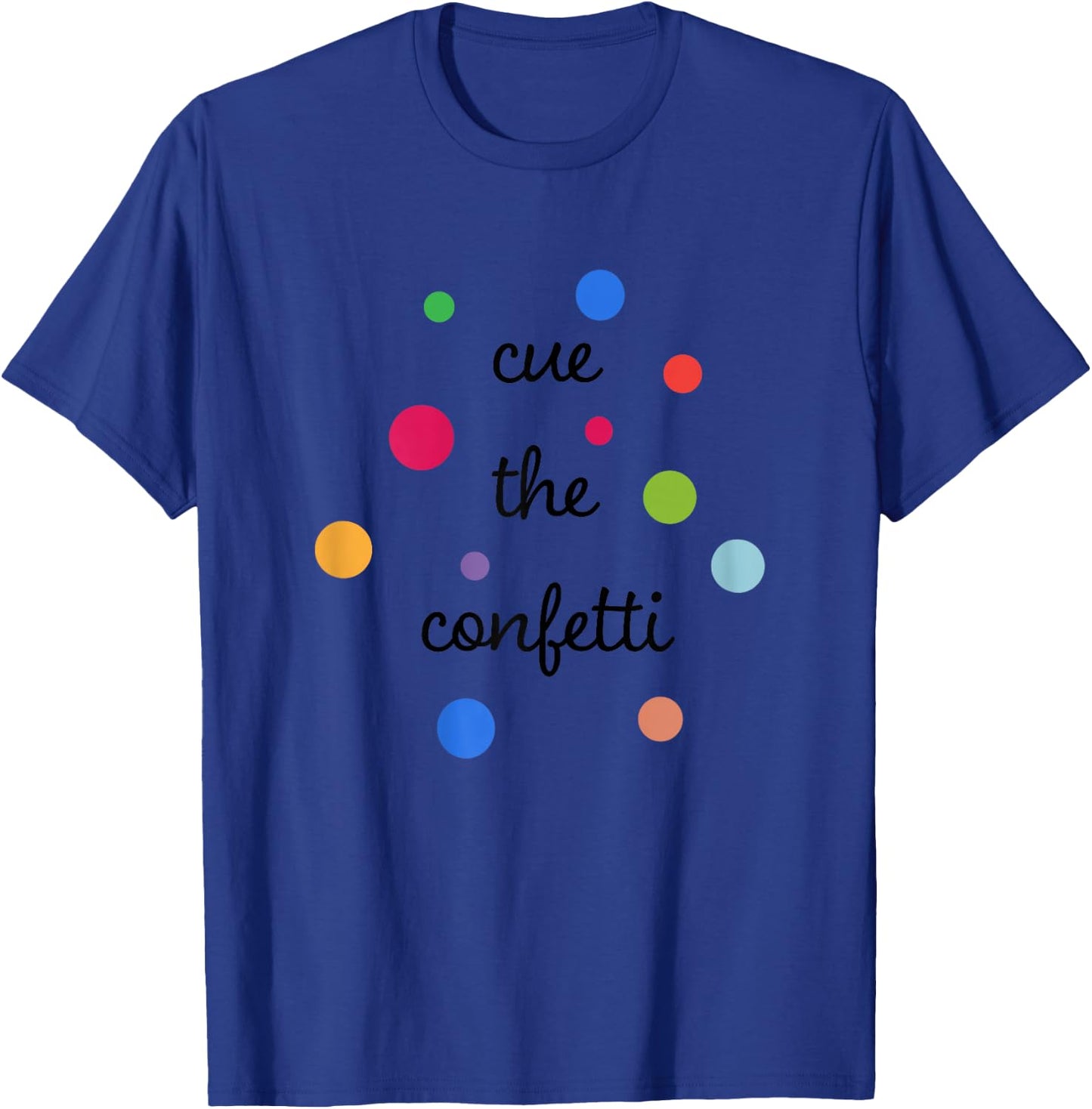 Cue the Confetti - Confetti Shirt T-Shirt - T-Shirt | Royal
