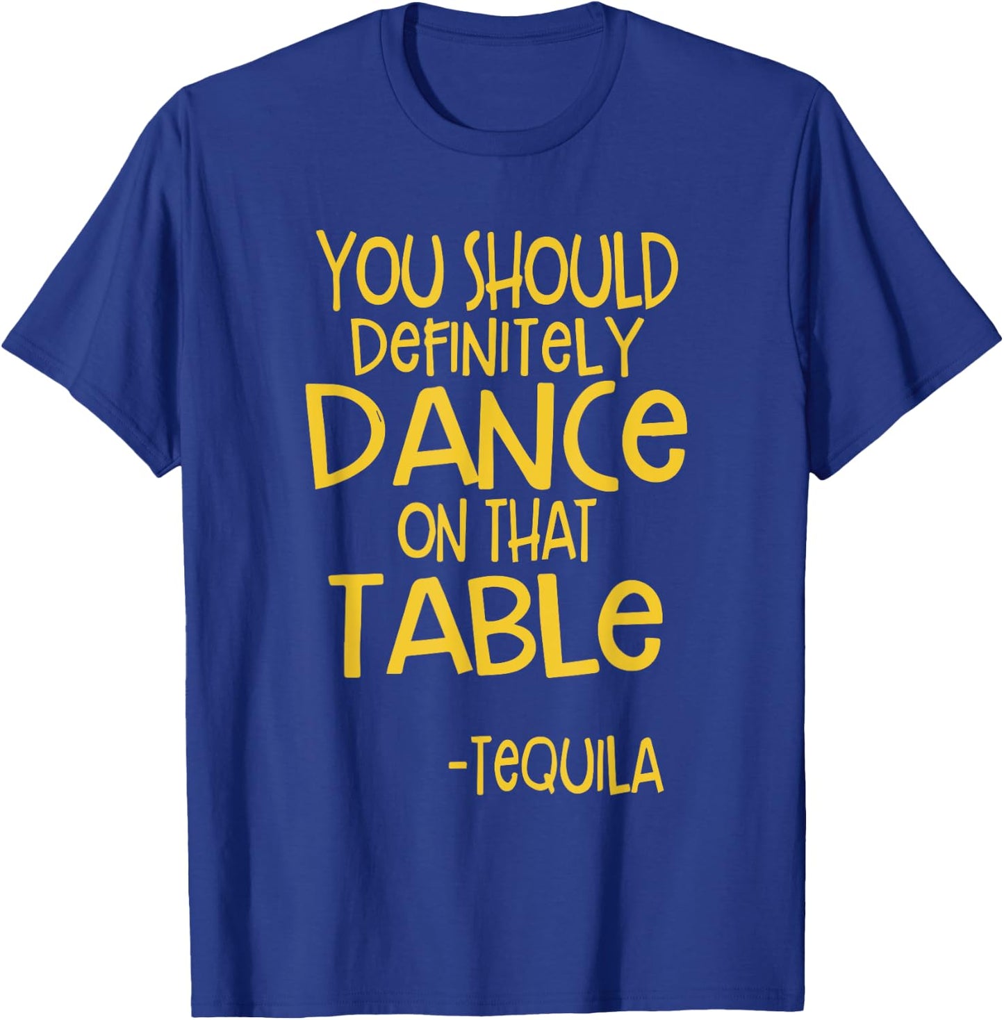 You Should Definitely Dance On That Table Tequila T-Shirt - T-Shirt | Royal