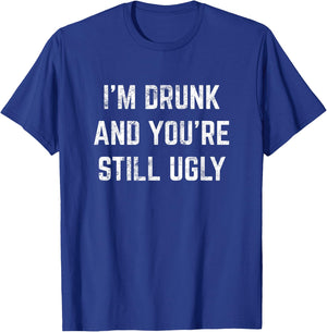 I'm Drunk And You're Still Ugly Crude Drinking Joke Alcohol T-Shirt - T-Shirt | Royal