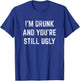 I'm Drunk And You're Still Ugly Crude Drinking Joke Alcohol T-Shirt - T-Shirt | Royal