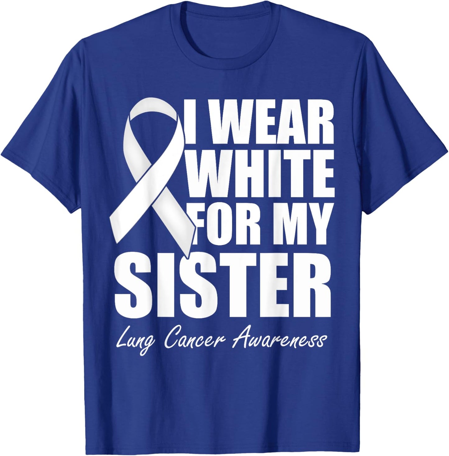 I Wear White For My Sister Lung Cancer Awareness T-Shirt - T-Shirt | Royal