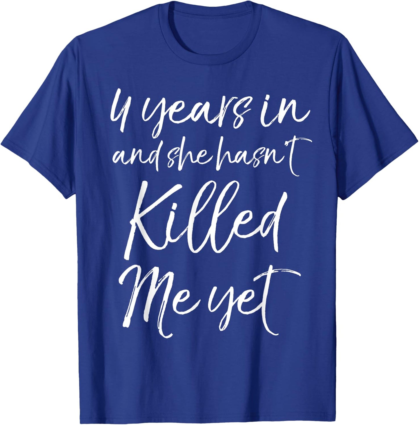 4 Years in and She hasn't Killed Me Yet 4th Anniversary T-Shirt - T-Shirt | Royal