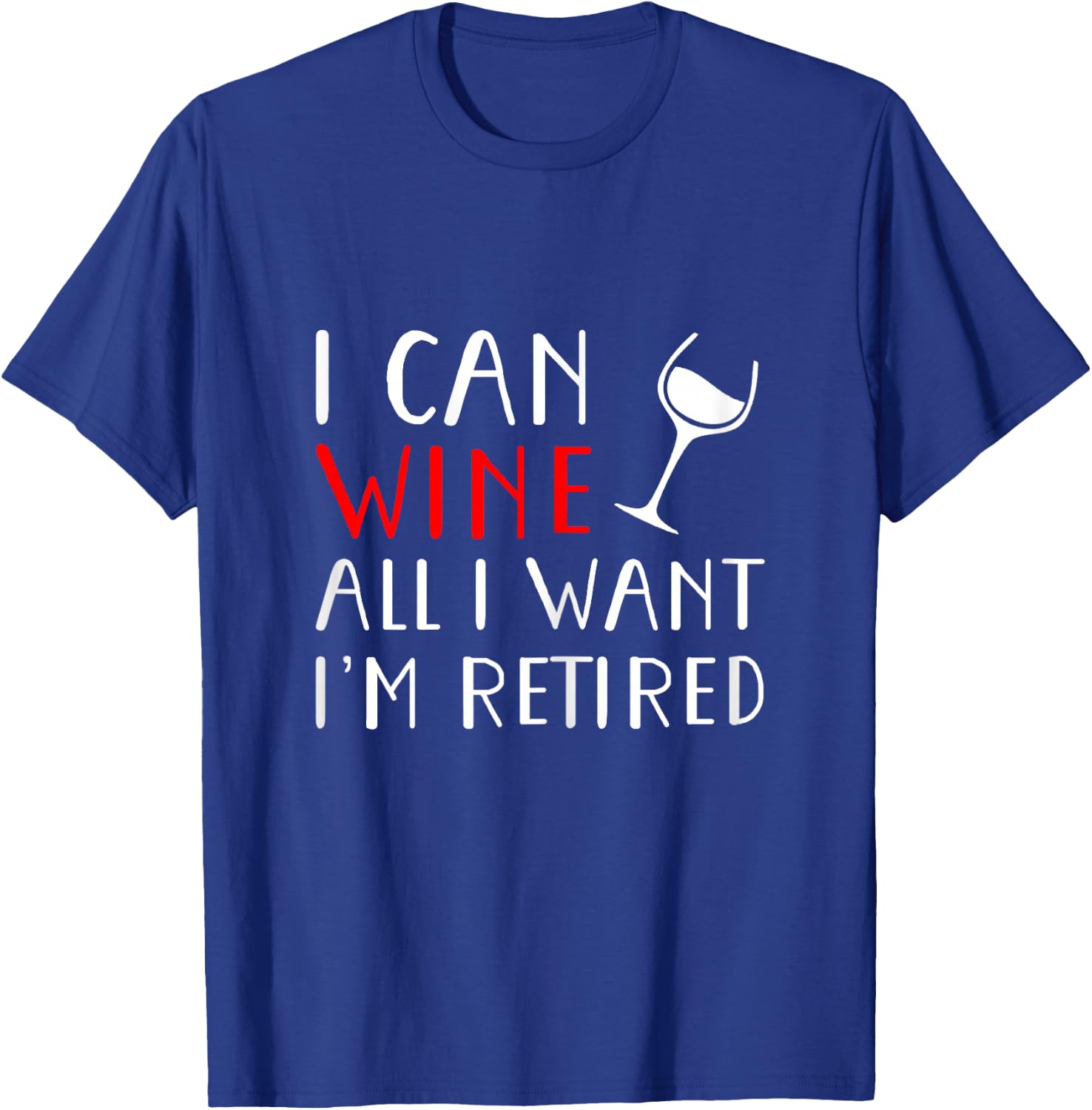 I Can Wine All I Want I'm Retired Shirt T-Shirt - T-Shirt | Royal