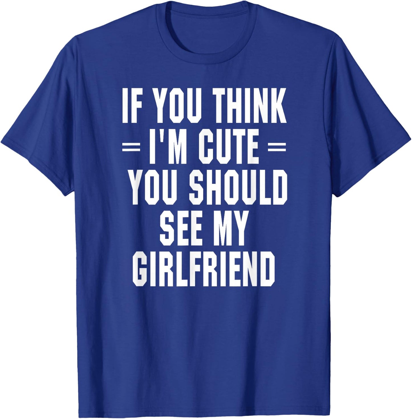 If You Think I'm Cute You Should See My Girlfriend T-Shirt - T-Shirt | Royal