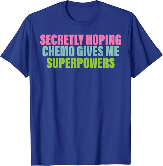 Secretly Hoping Chemo Gives Me Superpowers T-Shirt - T-Shirt | Royal
