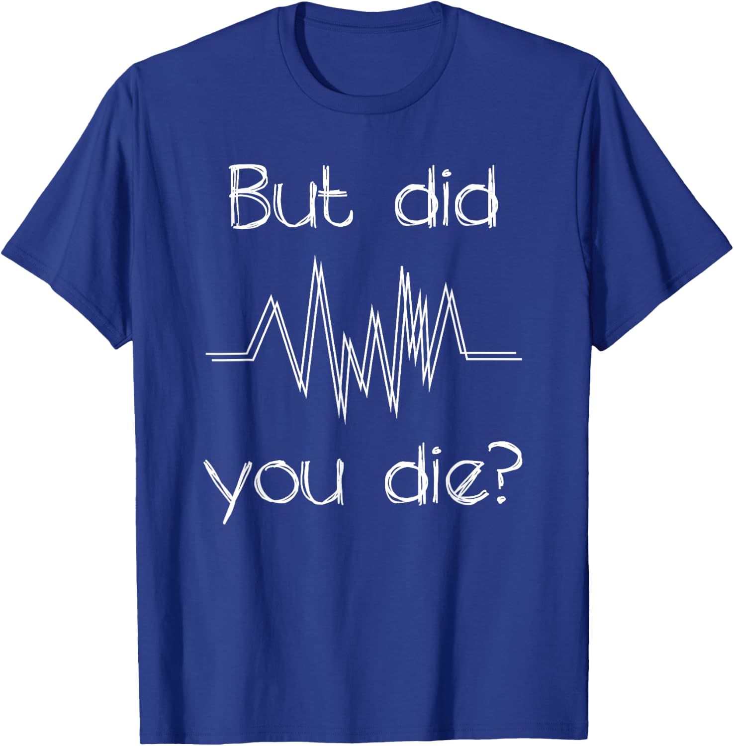 But Did You Die Nurse Shirt | Funny Nursing | RN Nurse Gifts T-Shirt - T-Shirt | Royal