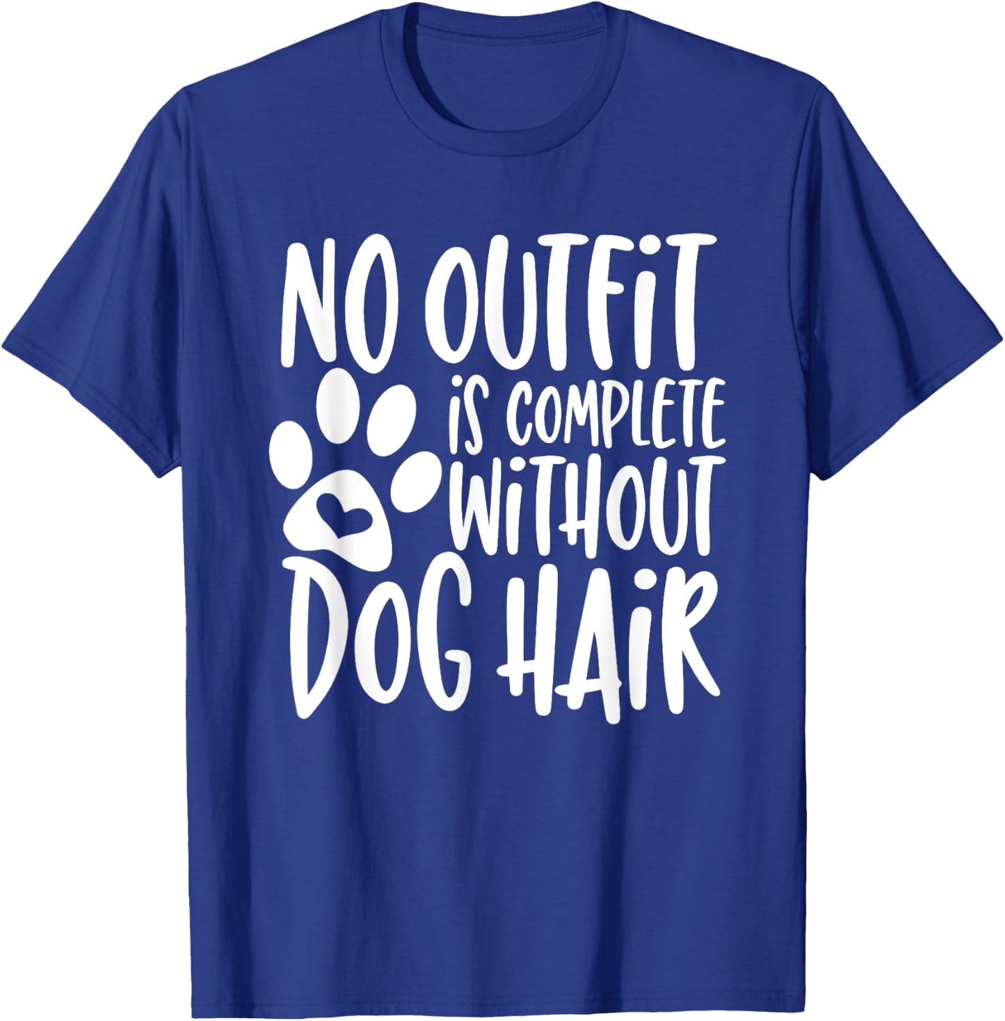 No Outfit Is Complete Without Dog Hair Men Women Girls Kids T-Shirt - T-Shirt | Royal