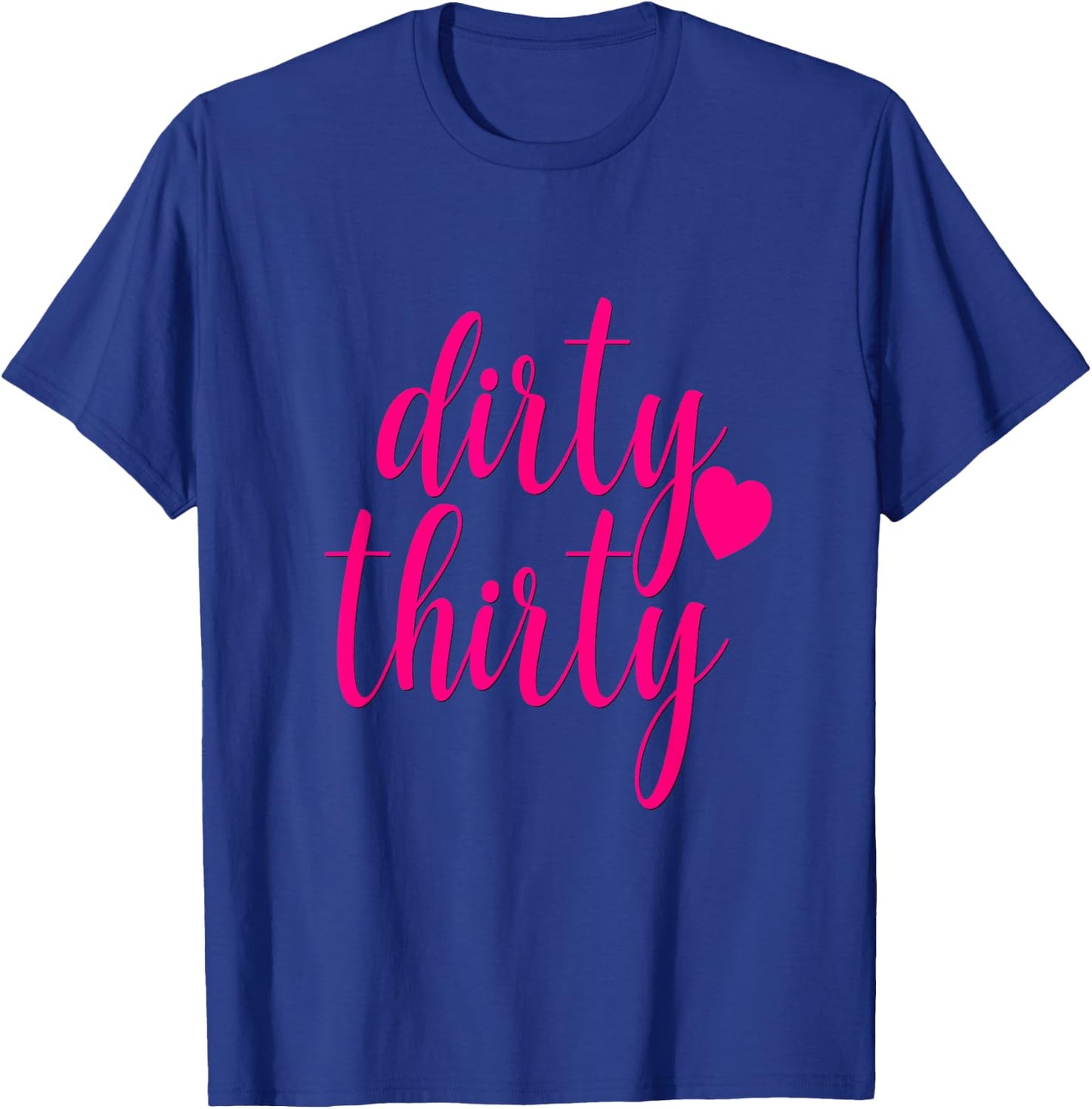 30th Birthday Gift Dirty Thirty Hot Pink Heart Girly T-Shirt - T-Shirt | Royal