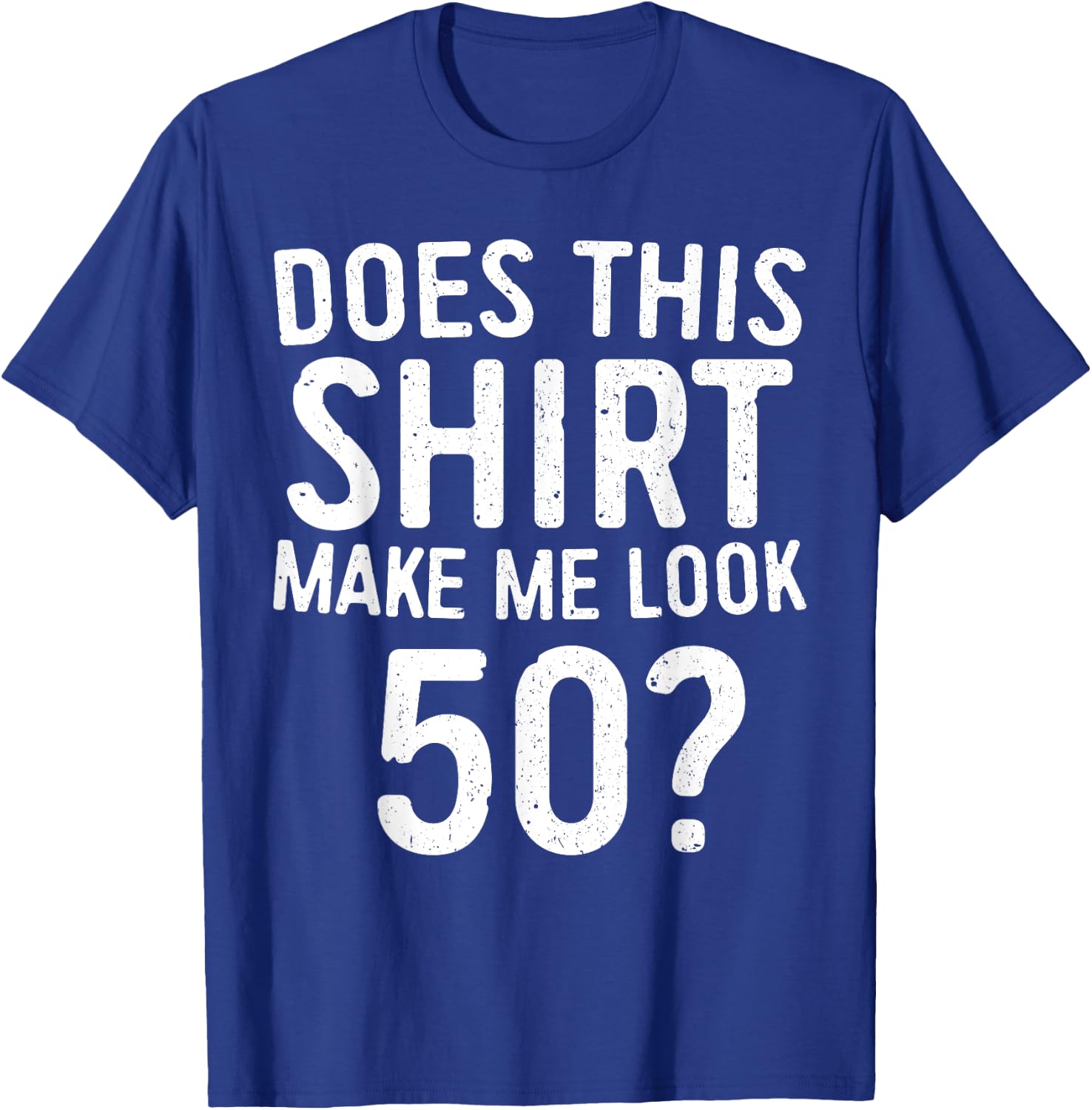 Does This Shirt Make Me Look 50 50th Birthday Shirt T-Shirt - T-Shirt | Royal