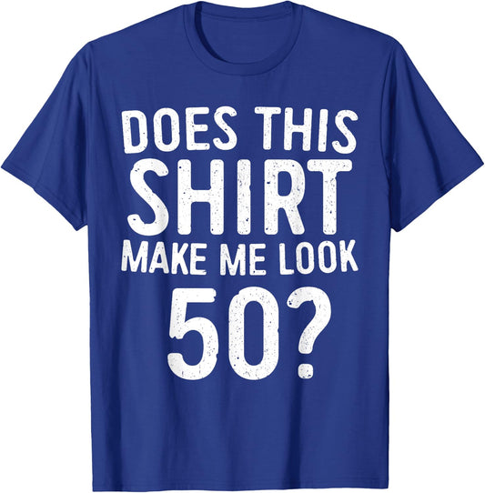 Does This Shirt Make Me Look 50 50th Birthday Shirt T-Shirt - T-Shirt | Royal