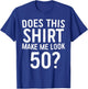 Does This Shirt Make Me Look 50 50th Birthday Shirt T-Shirt - T-Shirt | Royal